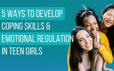 5 Ways to Develop Coping Skills and Emotional Regulation in Teen Girls